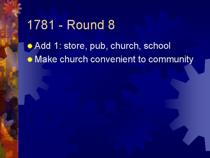 1781 - Round 8 ® Add 1: store, pub, church, school ® Make church