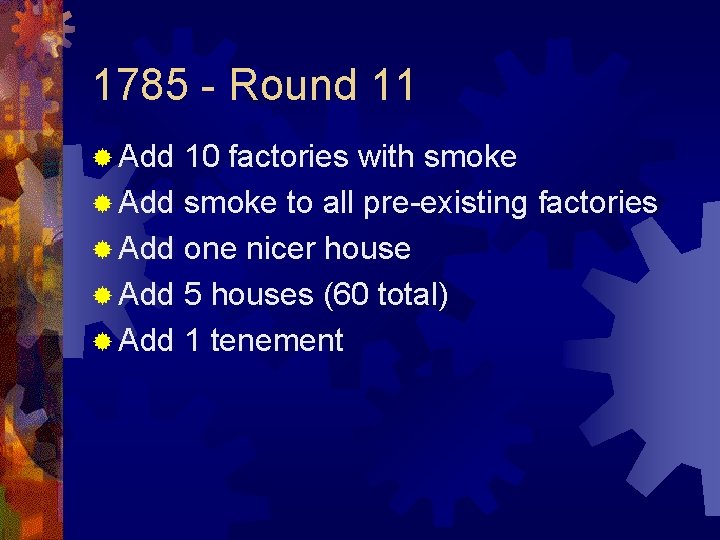 1785 - Round 11 ® Add 10 factories with smoke ® Add smoke to