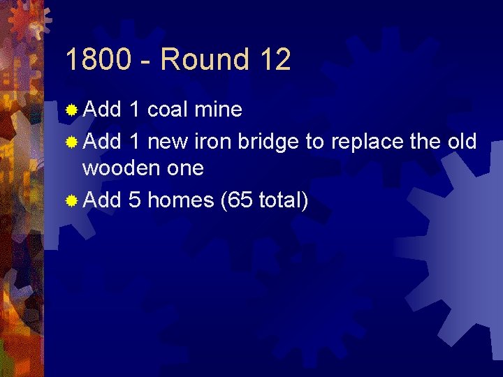 1800 - Round 12 ® Add 1 coal mine ® Add 1 new iron