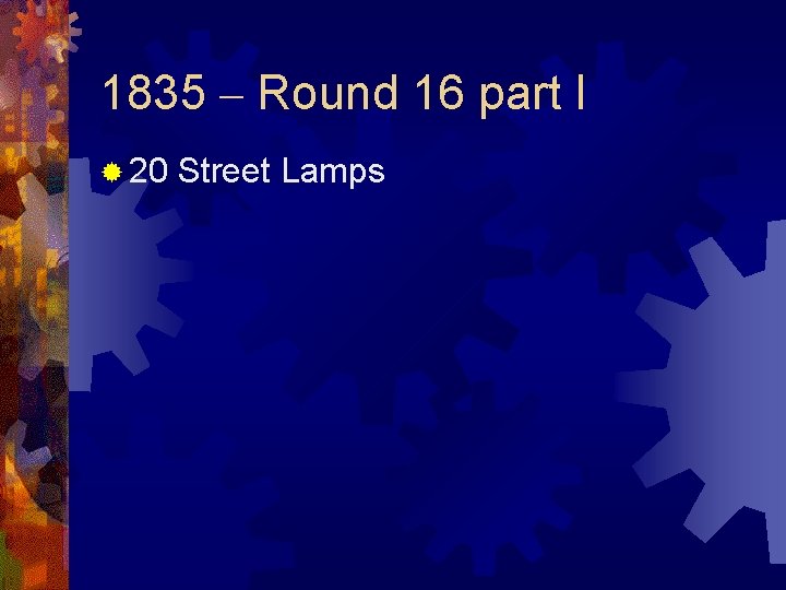 1835 – Round 16 part I ® 20 Street Lamps 