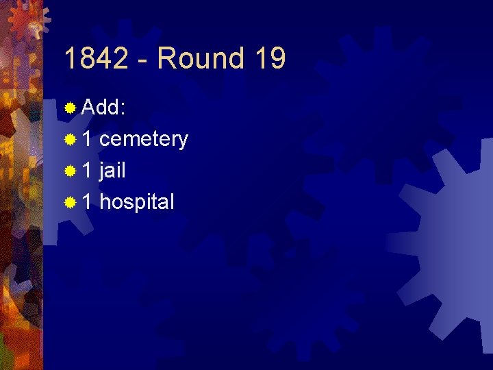 1842 - Round 19 ® Add: ® 1 cemetery ® 1 jail ® 1