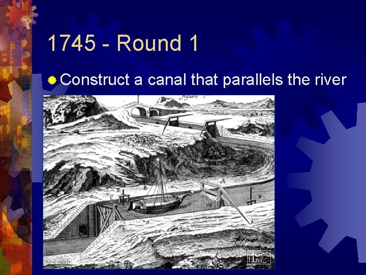 1745 - Round 1 ® Construct a canal that parallels the river 