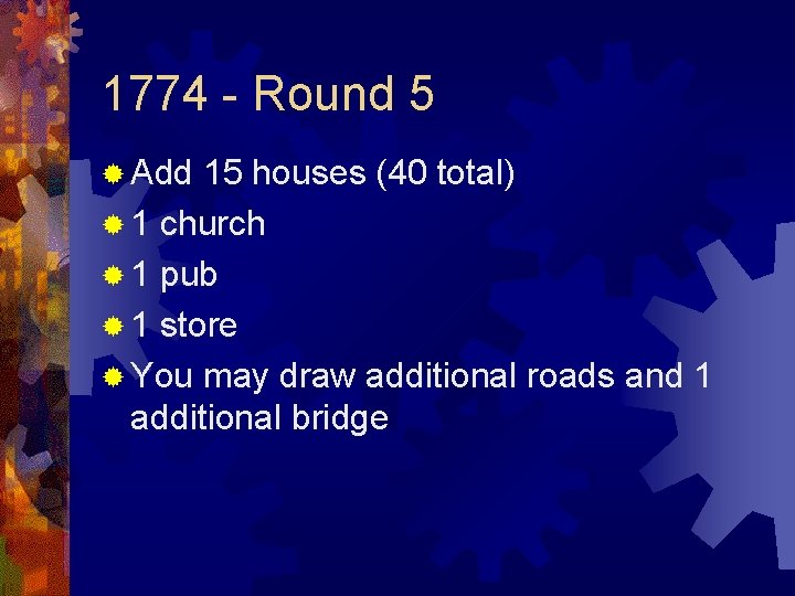 1774 - Round 5 ® Add 15 houses (40 total) ® 1 church ®