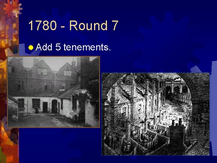 1780 - Round 7 ® Add 5 tenements. 