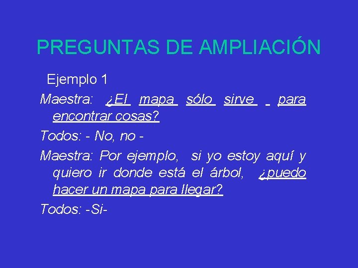 PREGUNTAS DE AMPLIACIÓN Ejemplo 1 Maestra: ¿El mapa sólo sirve para encontrar cosas? Todos: