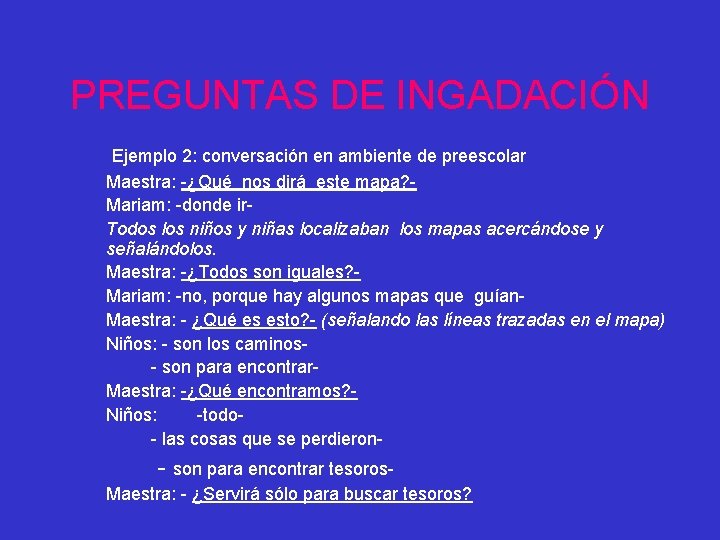 PREGUNTAS DE INGADACIÓN Ejemplo 2: conversación en ambiente de preescolar Maestra: -¿Qué nos dirá