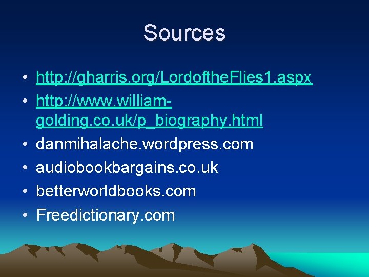 Sources • http: //gharris. org/Lordofthe. Flies 1. aspx • http: //www. williamgolding. co. uk/p_biography.