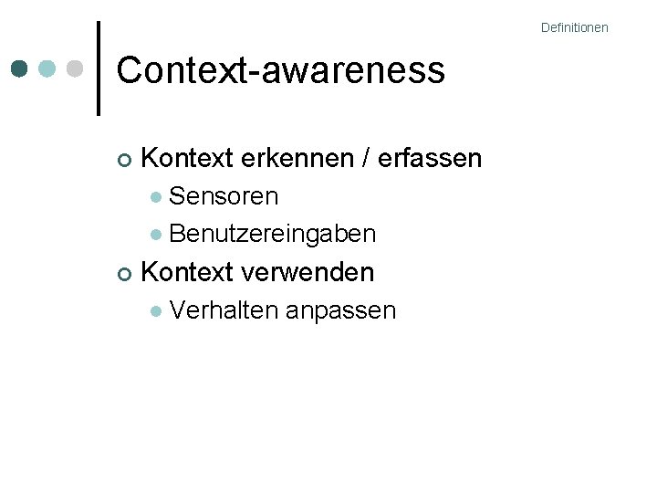 Definitionen Context-awareness Kontext erkennen / erfassen Sensoren Benutzereingaben Kontext verwenden Verhalten anpassen 