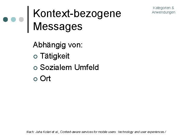 Kontext-bezogene Messages Kategorien & Anwendungen Abhängig von: Tätigkeit Sozialem Umfeld Ort Nach: Juha Kolari