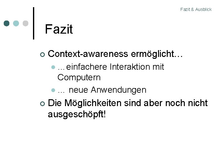 Fazit & Ausblick Fazit Context-awareness ermöglicht… …einfachere Interaktion mit Computern … neue Anwendungen Die