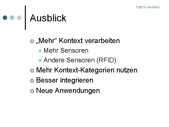 Fazit & Ausblick „Mehr“ Kontext verarbeiten Mehr Sensoren Andere Sensoren (RFID) Mehr Kontext-Kategorien nutzen