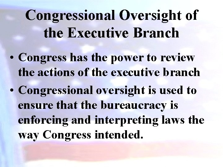 Congressional Oversight of the Executive Branch • Congress has the power to review the
