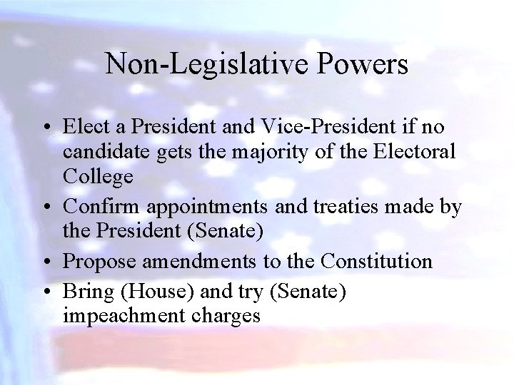 Non-Legislative Powers • Elect a President and Vice-President if no candidate gets the majority