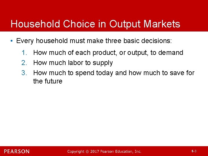 Household Choice in Output Markets • Every household must make three basic decisions: 1.