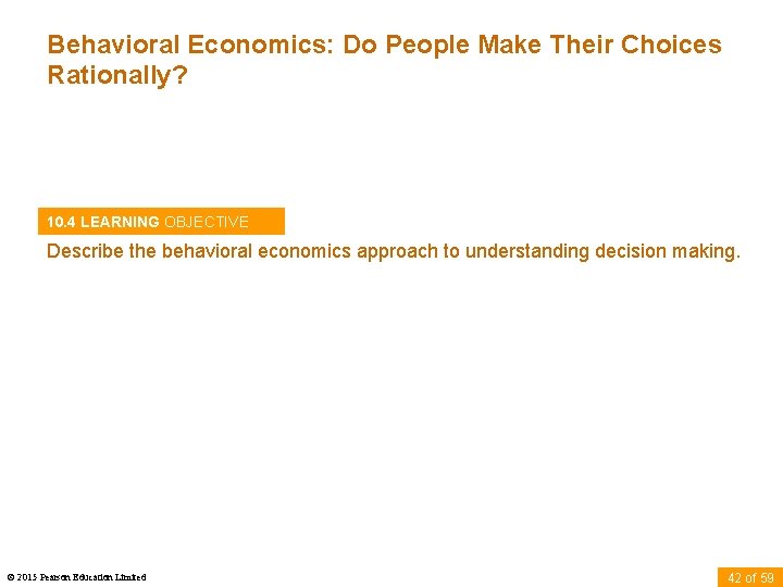 Behavioral Economics: Do People Make Their Choices Rationally? 10. 4 LEARNING OBJECTIVE Describe the