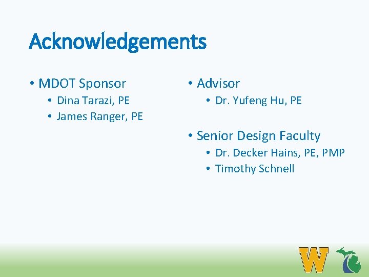 Acknowledgements • MDOT Sponsor • Dina Tarazi, PE • James Ranger, PE • Advisor
