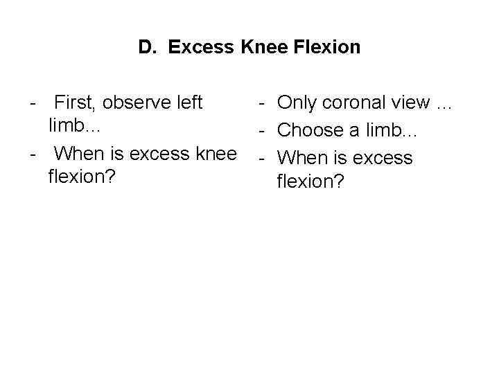 D. Excess Knee Flexion - First, observe left limb… - When is excess knee