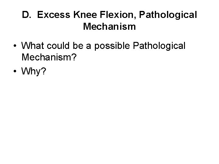 D. Excess Knee Flexion, Pathological Mechanism • What could be a possible Pathological Mechanism?