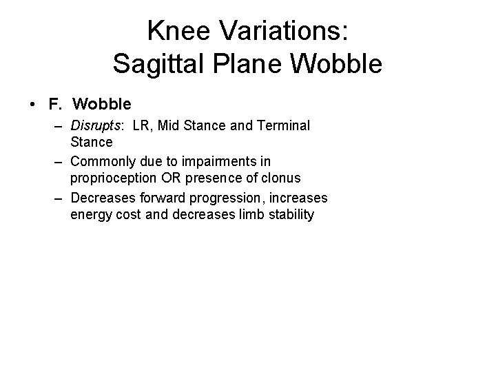 Knee Variations: Sagittal Plane Wobble • F. Wobble – Disrupts: LR, Mid Stance and