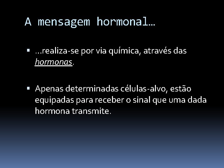 A mensagem hormonal… …realiza-se por via química, através das hormonas. Apenas determinadas células-alvo, estão