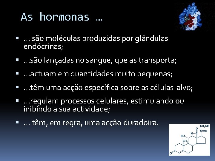 As hormonas … … são moléculas produzidas por glândulas endócrinas; …são lançadas no sangue,