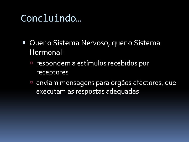Concluindo… Quer o Sistema Nervoso, quer o Sistema Hormonal: respondem a estímulos recebidos por