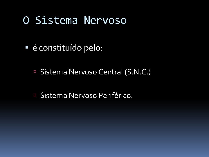 O Sistema Nervoso é constituído pelo: Sistema Nervoso Central (S. N. C. ) Sistema