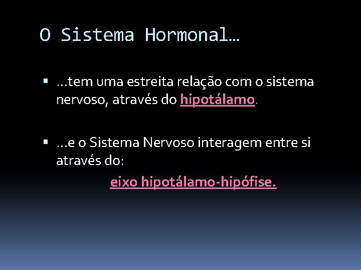 O Sistema Hormonal… …tem uma estreita relação com o sistema nervoso, através do hipotálamo