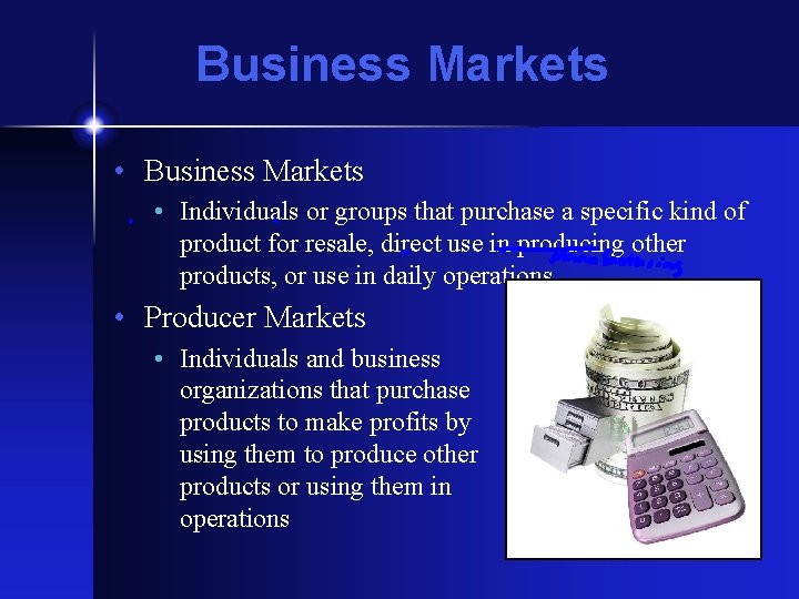 Business Markets • Individuals or groups that purchase a specific kind of product for