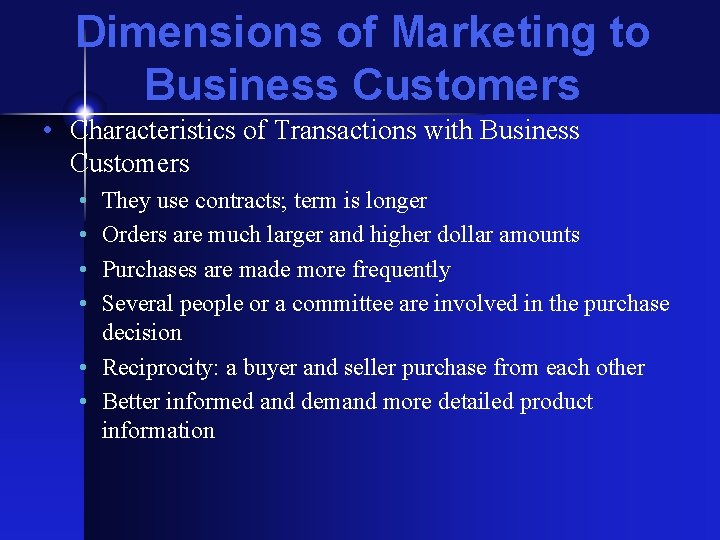 Dimensions of Marketing to Business Customers • Characteristics of Transactions with Business Customers •