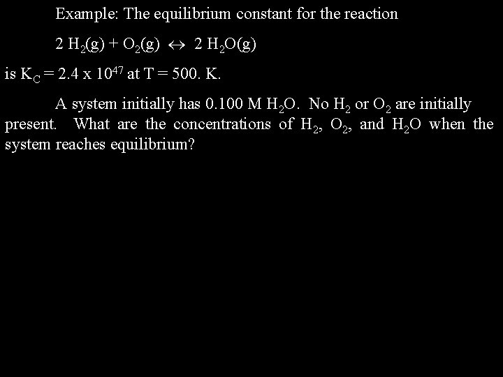 Example: The equilibrium constant for the reaction 2 H 2(g) + O 2(g) 2