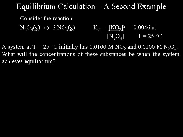 Equilibrium Calculation – A Second Example Consider the reaction N 2 O 4(g) 2