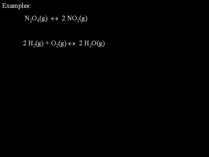 Examples: N 2 O 4(g) 2 NO 2(g) 2 H 2(g) + O 2(g)