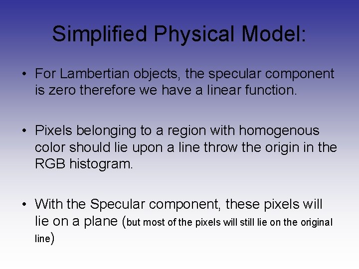 Simplified Physical Model: • For Lambertian objects, the specular component is zero therefore we