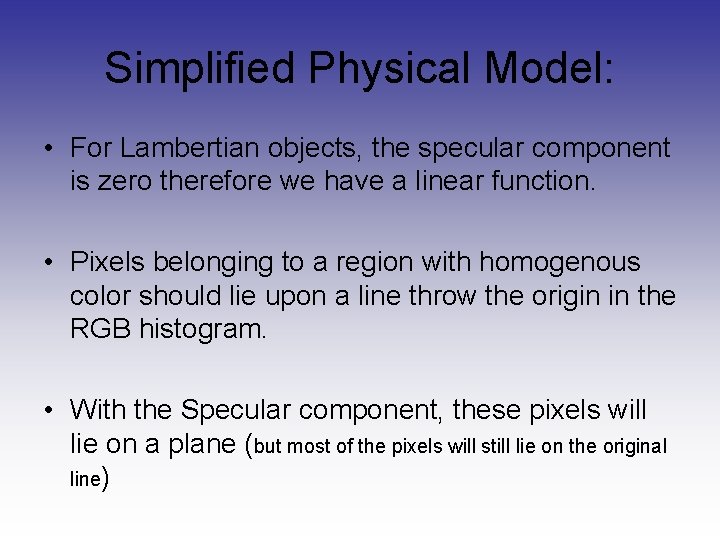 Simplified Physical Model: • For Lambertian objects, the specular component is zero therefore we Simplified Physical Model: • For Lambertian objects, the specular component is zero therefore we