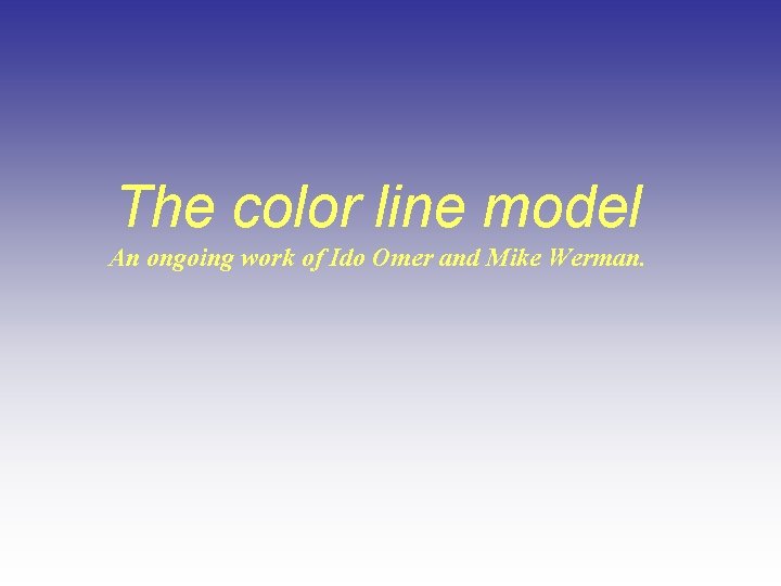 The color line model An ongoing work of Ido Omer and Mike Werman. The color line model An ongoing work of Ido Omer and Mike Werman.