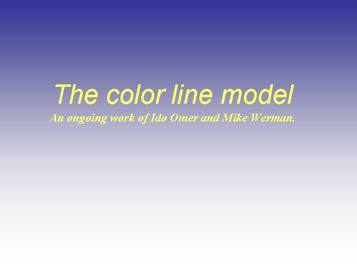 The color line model An ongoing work of Ido Omer and Mike Werman. 