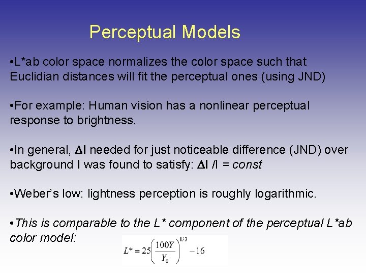 Perceptual Models • L*ab color space normalizes the color space such that Euclidian distances