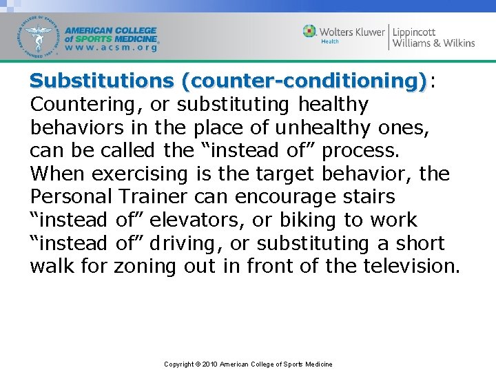 Substitutions (counter-conditioning): (counter-conditioning) Countering, or substituting healthy behaviors in the place of unhealthy ones,