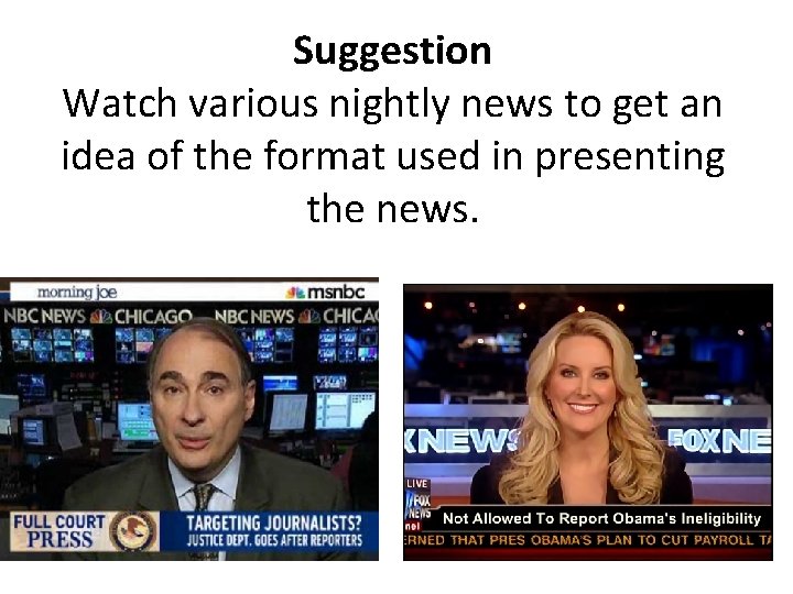 Suggestion Watch various nightly news to get an idea of the format used in