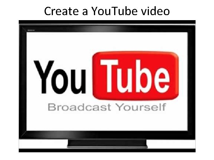 Create a You. Tube video 