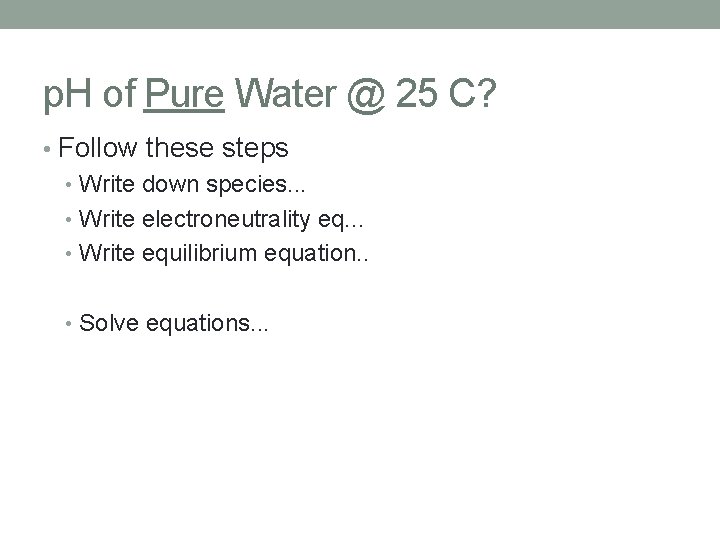 p. H of Pure Water @ 25 C? • Follow these steps • Write