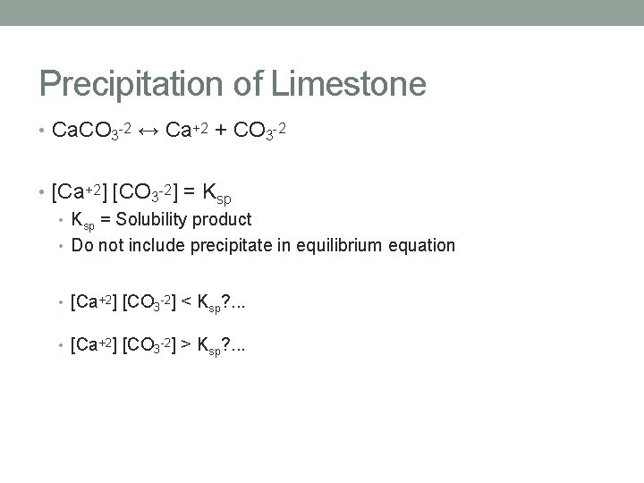 Precipitation of Limestone • Ca. CO 3 -2 ↔ Ca+2 + CO 3 -2