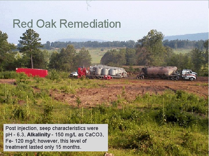 Red Oak Remediation Post injection, seep characteristics were p. H - 6. 3, Alkalinity