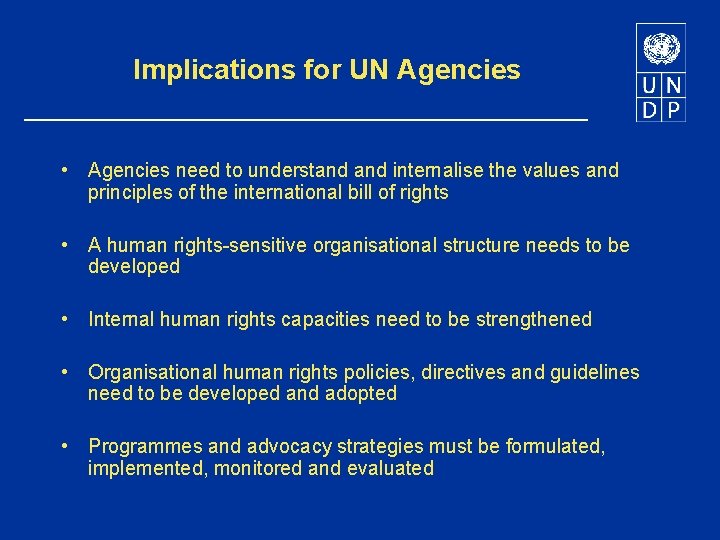 Implications for UN Agencies • Agencies need to understand internalise the values and principles