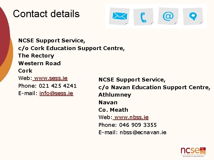 Contact details NCSE Support Service, c/o Cork Education Support Centre, The Rectory Western Road