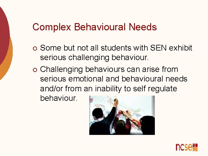 Complex Behavioural Needs ¡ ¡ Some but not all students with SEN exhibit serious