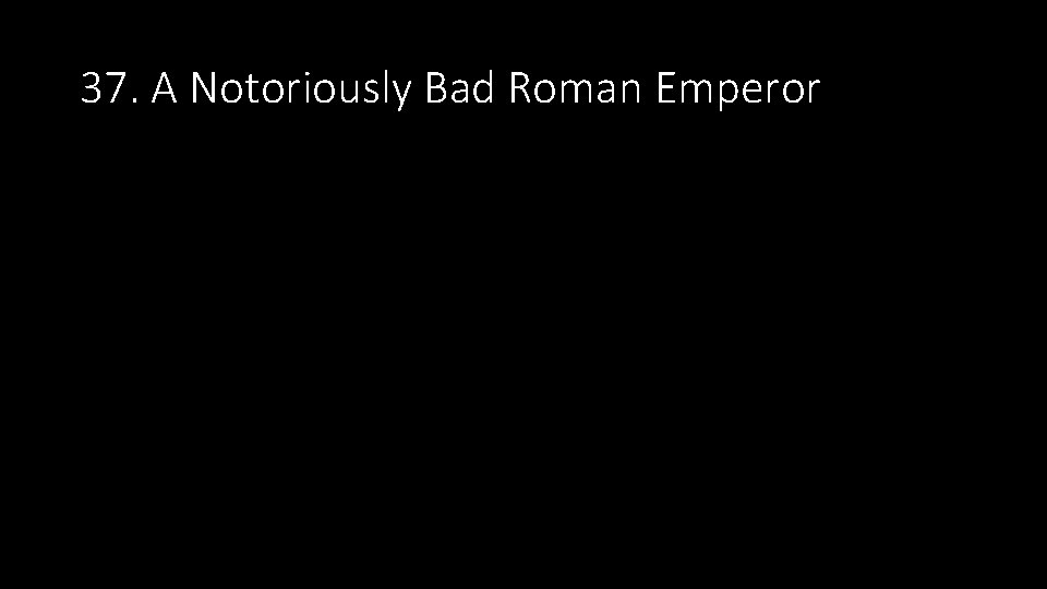 37. A Notoriously Bad Roman Emperor 