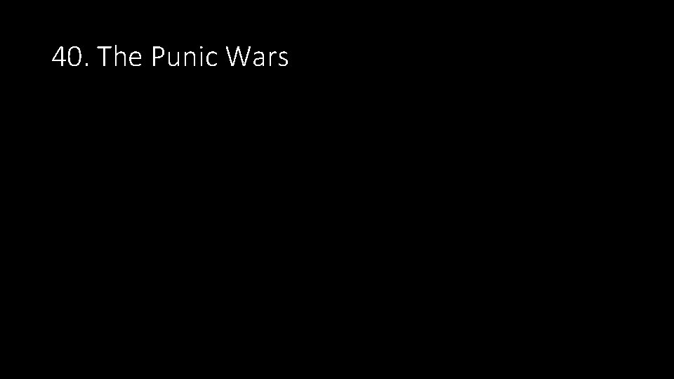 40. The Punic Wars 