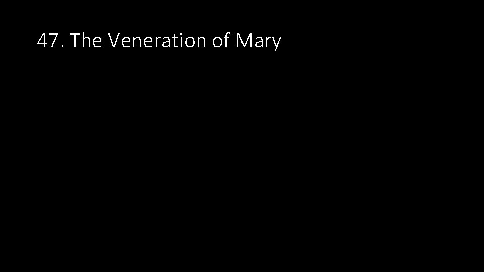 47. The Veneration of Mary 